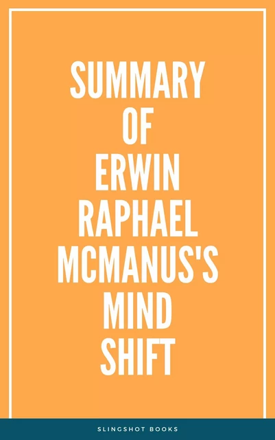 Summary of Erwin Raphael McManus's Mind Shift -  Slingshot Books - Slingshot Books