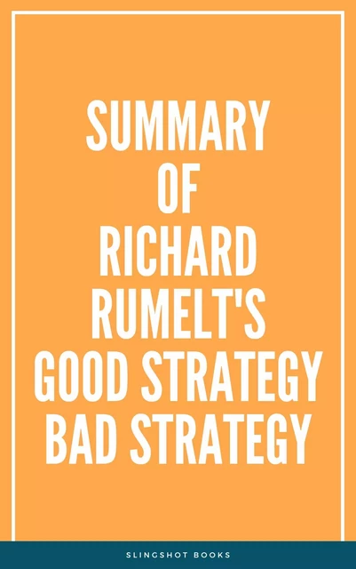 Summary of Richard Rumelt's Good Strategy Bad Strategy -  Slingshot Books - Slingshot Books