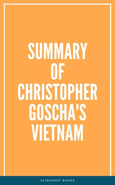 Summary of Christopher Goscha's Vietnam -  Slingshot Books - Slingshot Books