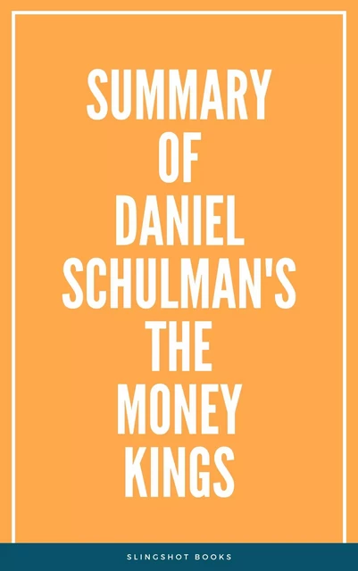 Summary of Daniel Schulman's The Money Kings -  Slingshot Books - Slingshot Books