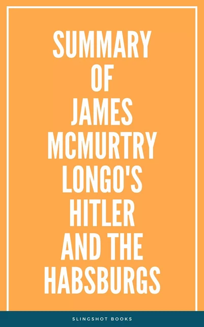 Summary of James McMurtry Longo's Hitler and the Habsburgs -  Slingshot Books - Slingshot Books