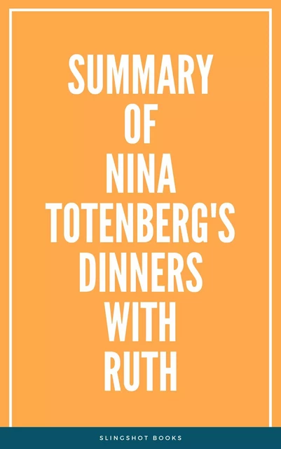 Summary of Nina Totenberg's Dinners with Ruth -  Slingshot Books - Slingshot Books