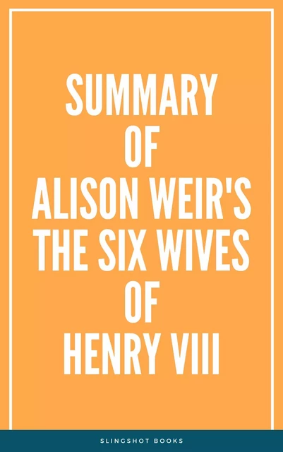 Summary of Alison Weir's The Six Wives of Henry VIII -  Slingshot Books - Slingshot Books