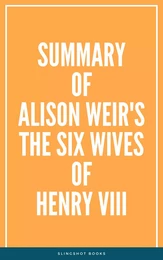 Summary of Alison Weir's The Six Wives of Henry VIII