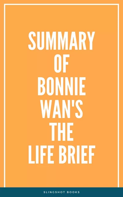 Summary of Bonnie Wan's The Life Brief -  Slingshot Books - Slingshot Books