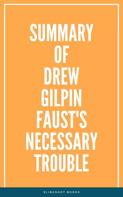 Summary of Drew Gilpin Faust's Necessary Trouble -  Slingshot Books - Slingshot Books