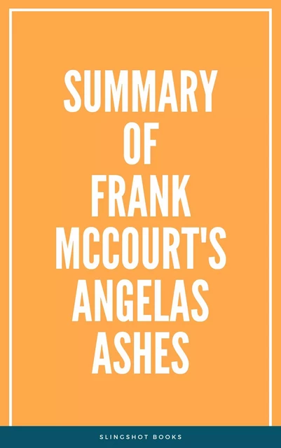 Summary of Frank McCourt's Angelas Ashes -  Slingshot Books - Slingshot Books