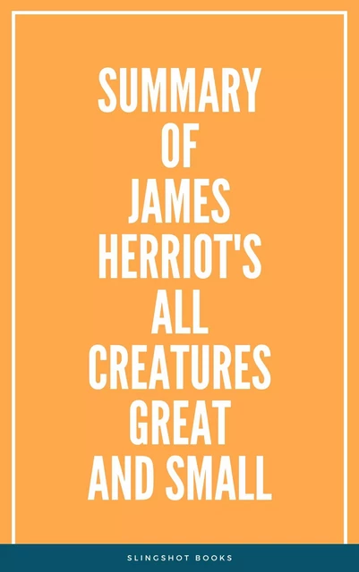 Summary of James Herriot's All Creatures Great and Small -  Slingshot Books - Slingshot Books