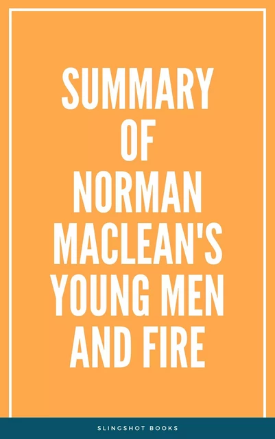 Summary of Norman MacLean's Young Men and Fire -  Slingshot Books - Slingshot Books