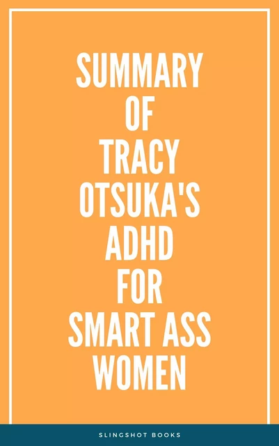 Summary of Tracy Otsuka's ADHD for Smart Ass Women -  Slingshot Books - Slingshot Books