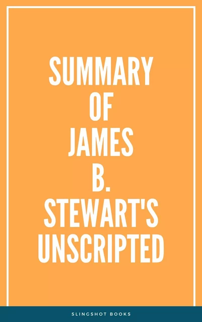 Summary of James B Stewart's Unscripted -  Slingshot Books - Slingshot Books