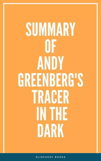 Summary of Andy Greenberg's Tracers in the Dark -  Slingshot Books - Slingshot Books