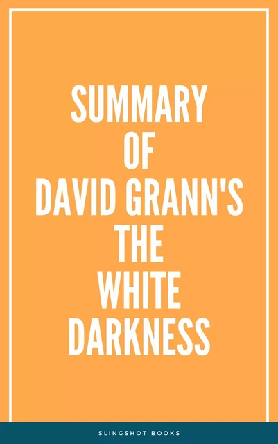 Summary of David Grann's The White Darkness -  Slingshot Books - Slingshot Books