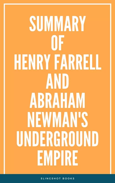 Summary of Henry Farrell and Abraham Newman's Underground Empire -  Slingshot Books - Slingshot Books