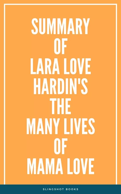 Summary of Lara Love Hardin's The Many Lives of Mama Love -  Slingshot Books - Slingshot Books