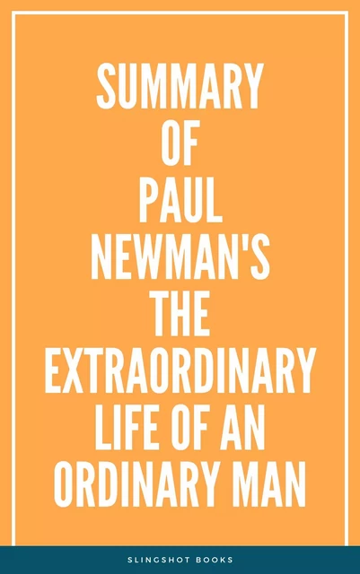 Summary of Paul Newman's The Extraordinary Life of an Ordinary Man -  Slingshot Books - Slingshot Books