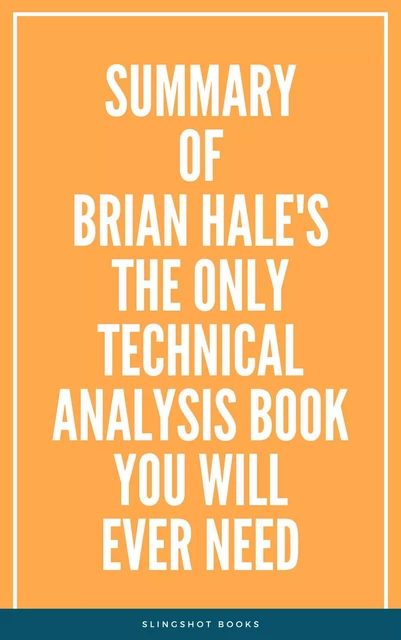 Summary of Brian Hale's The Only Technical Analysis Book You Will Ever Need -  Slingshot Books - Slingshot Books