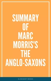 Summary of Marc Morris's The Anglo-Saxons