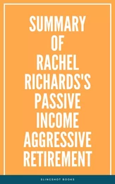 Summary of Rachel Richards's Passive Income Aggressive Retirement