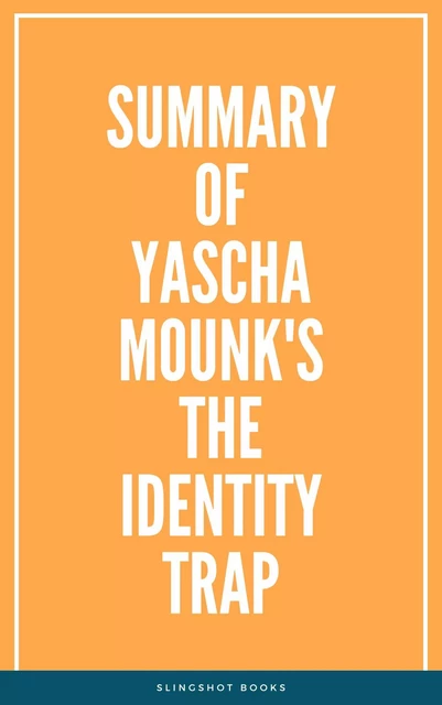 Summary of Yascha Mounk's The Identity Trap -  Slingshot Books - Slingshot Books