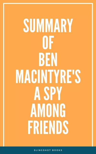 Summary of Ben Macintyre's A Spy Among Friends -  Slingshot Books - Slingshot Books