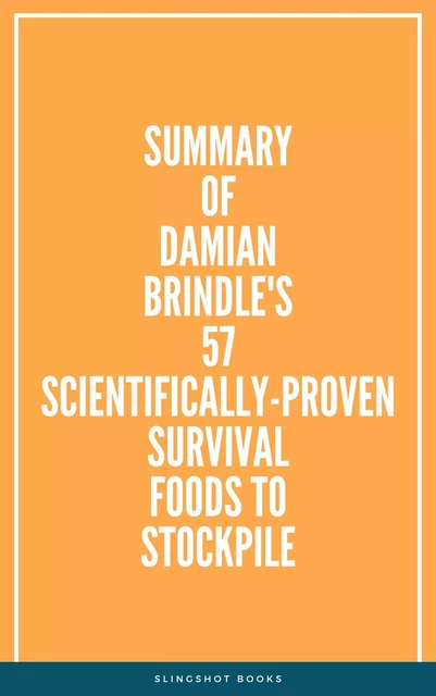 Summary of Damian Brindle's 57 ScientificallyProven Survival Foods to Stockpile -  Slingshot Books - Slingshot Books