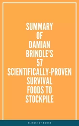 Summary of Damian Brindle's 57 ScientificallyProven Survival Foods to Stockpile