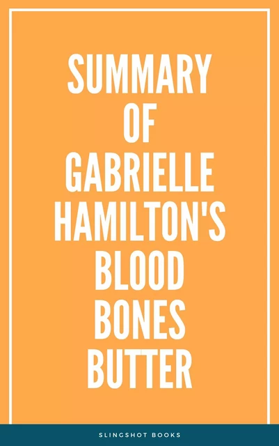 Summary of Gabrielle Hamilton's Blood Bones Butter -  Slingshot Books - Slingshot Books