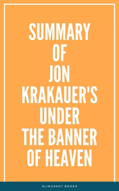 Summary of Jon Krakauer's Under the Banner of Heaven -  Slingshot Books - Slingshot Books