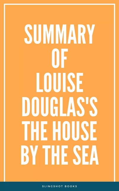 Summary of Louise Douglas's The House by the Sea -  Slingshot Books - Slingshot Books