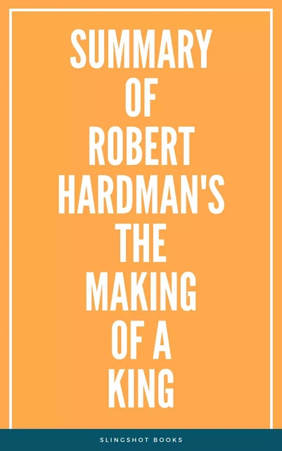 Summary of Robert Hardman's The Making of a King -  Slingshot Books - Slingshot Books