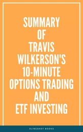 Summary of Travis Wilkerson's 10Minute Options Trading and ETF Investing