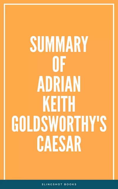 Summary of Adrian Keith Goldsworthy's Caesar -  Slingshot Books - Slingshot Books