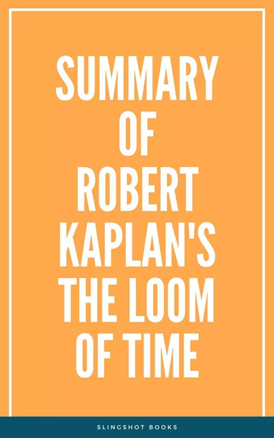 Summary of Robert Kaplan's The Loom of Time -  Slingshot Books - Slingshot Books