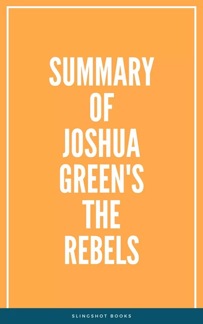 Summary of Joshua Green's The Rebels -  Slingshot Books - Slingshot Books