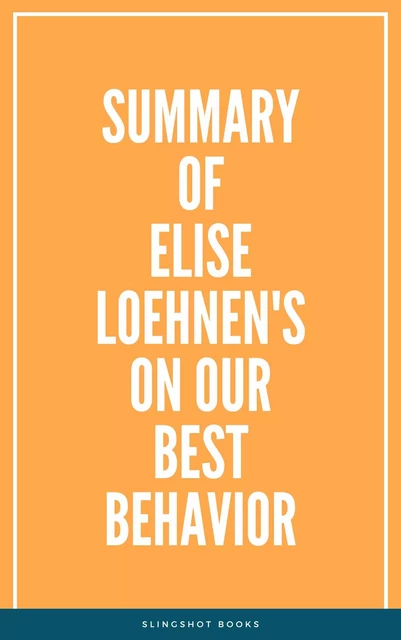 Summary of Elise Loehnen's On Our Best Behavior -  Slingshot Books - Slingshot Books