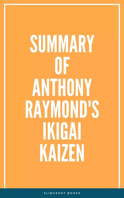 Summary of Anthony Raymond's Ikigai Kaizen -  Slingshot Books - Slingshot Books