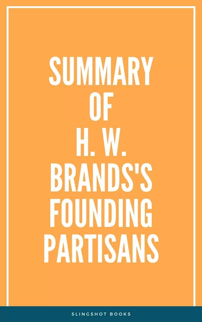 Summary of H. W. Brands's Founding Partisans -  Slingshot Books - Slingshot Books