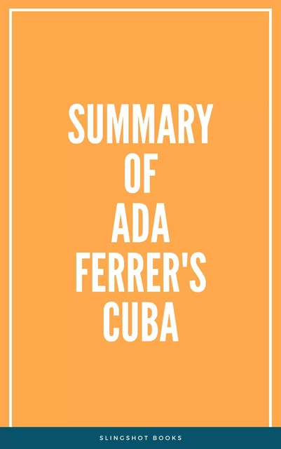 Summary of Ada Ferrer's Cuba -  Slingshot Books - Slingshot Books