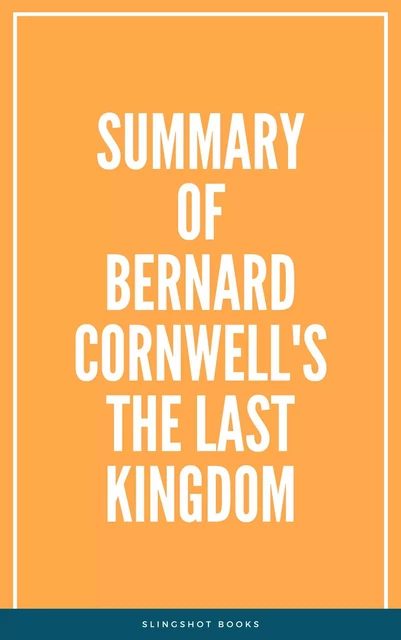 Summary of Bernard Cornwell's The Last Kingdom -  Slingshot Books - Slingshot Books