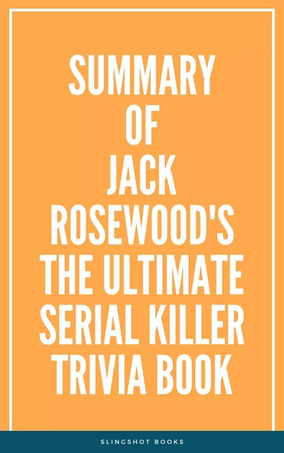 Summary of Jack Rosewood's The Ultimate Serial Killer Trivia Book -  Slingshot Books - Slingshot Books