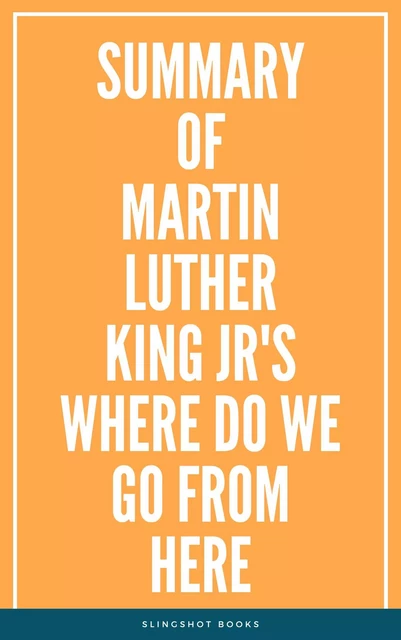 Summary of Martin Luther King Jr's Where Do We Go from Here -  Slingshot Books - Slingshot Books