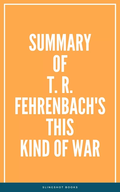 Summary of T. R. Fehrenbach's This Kind of War -  Slingshot Books - Slingshot Books