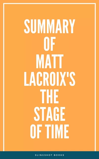 Summary of Matt LaCroix's The Stage of Time -  Slingshot Books - Slingshot Books