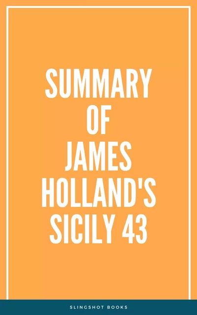 Summary of James Holland's Sicily 43 -  Slingshot Books - Slingshot Books