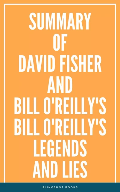 Summary of David Fisher and Bill O'Reilly's Bill O'Reilly's Legends and Lies -  Slingshot Books - Slingshot Books