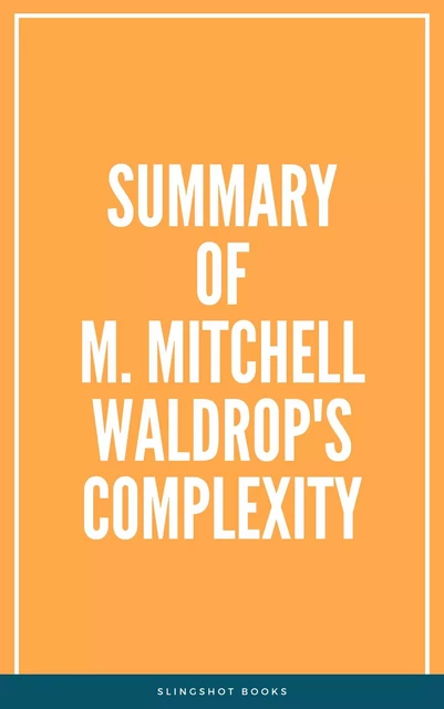 Summary of M. Mitchell Waldrop's Complexity -  Slingshot Books - Slingshot Books