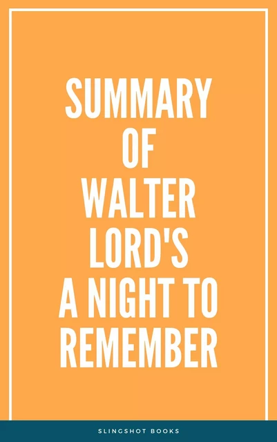 Summary of Walter Lord's A Night to Remember -  Slingshot Books - Slingshot Books