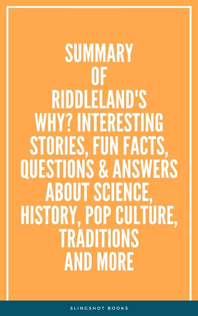 Summary of Riddleland's Why? Interesting Stories, Fun Facts, Questions & Answers about Science, History, Pop Culture, Traditions and More -  Slingshot Books - Slingshot Books