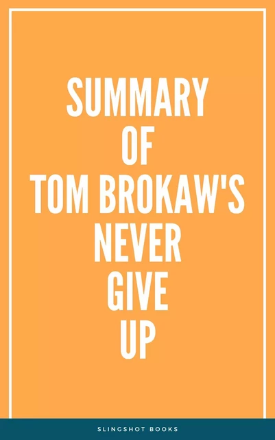 Summary of Tom Brokaw's Never Give Up -  Slingshot Books - Slingshot Books